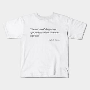 The Quote "The soul should always stand ajar, ready to welcome the ecstatic experience" by Emily Dickinson Kids T-Shirt